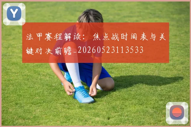 法甲赛程解读：焦点战时间表与关键对决前瞻_20260523113533