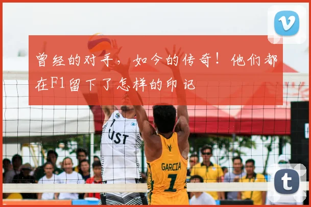 曾经的对手，如今的传奇！他们都在F1留下了怎样的印记