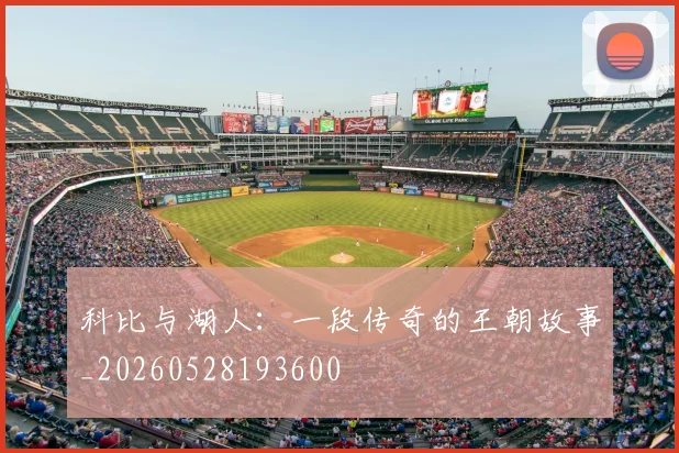 科比与湖人：一段传奇的王朝故事_20260528193600
