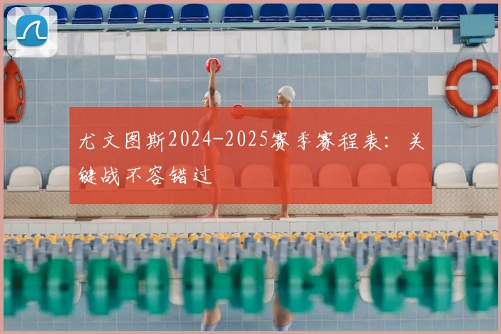 尤文图斯2024-2025赛季赛程表：关键战不容错过