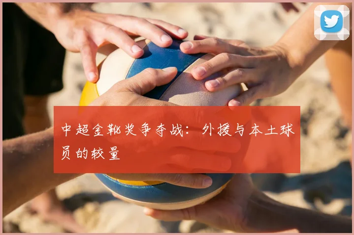 中超金靴奖争夺战:外援与本土球员的较量